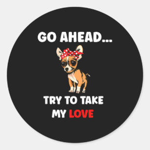Try to take love funny chihuahua valentine's day classic round sticker