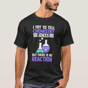 Try To Tell Chemistry Jokes No Reaction Chemist T-Shirt