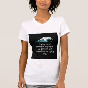 Trying to be mindful shirt