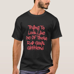 Trying To Look Like One Of Those Rap Guys Friend L T-Shirt