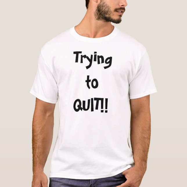 Trying to Quit T-Shirt (Front)