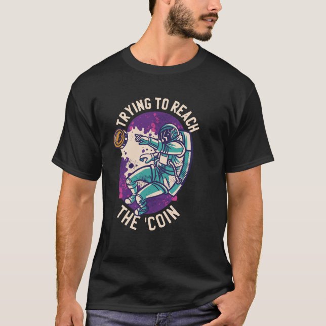 Trying To Reach The Coin Astronaut Bitcoin Crypto  T-Shirt (Front)