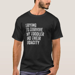 Trying To Survive My Toddler And Their Audacity Gr T-Shirt