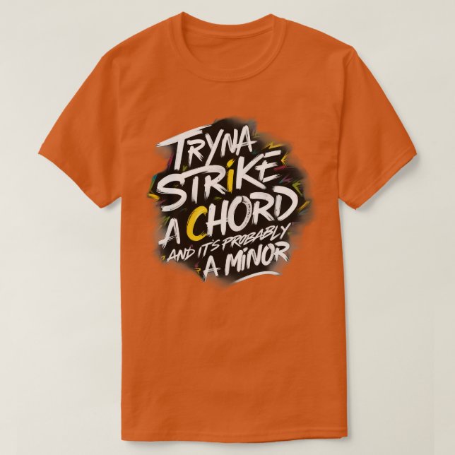 Tryna Strike A Chord And Its Probably A Minor TShi T-Shirt (Design Front)