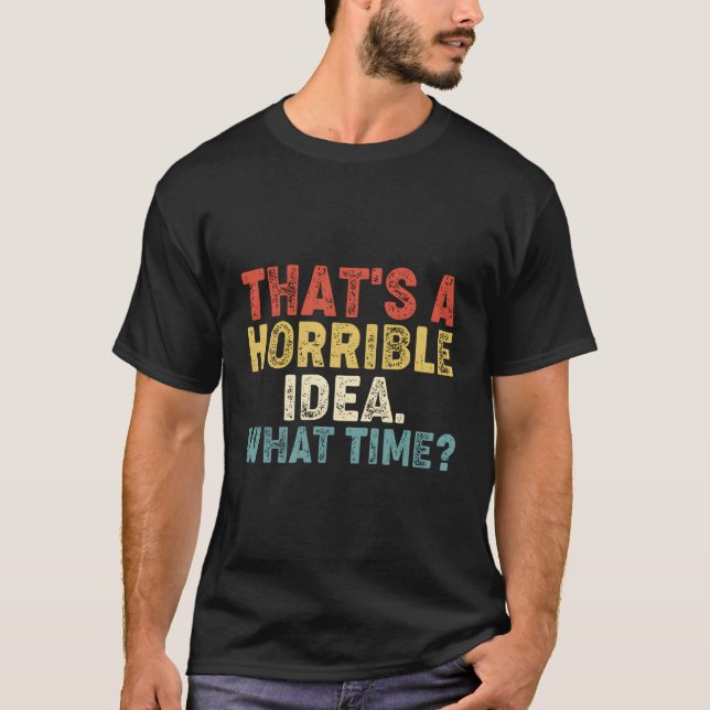 T'S A Horrible W Time T-Shirt (Front)