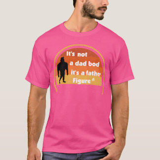 ts Not A Dad Bod Its A Father Figure girl T-Shirt
