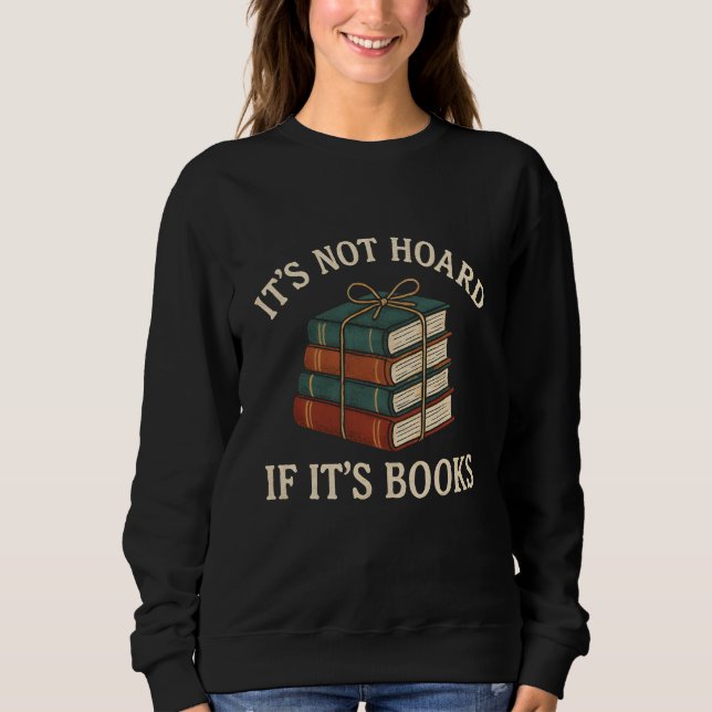 T'S NOT HOARD  IF IT'S BOOKS SWEATSHIRT (Front)