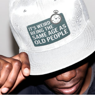 t's Weird Being The Same Age as Old People, Funny Trucker Hat