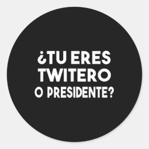 Tu Eres Twitero O Presidente Classic Round Sticker