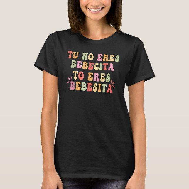 Tu No Eres Bebecita To Eres Bebesota B Bunny Retro T-Shirt (Front)