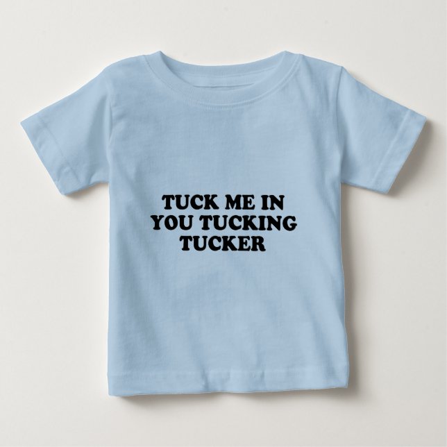 Tuck Me In You Tucking Tucker Baby T-Shirt (Front)