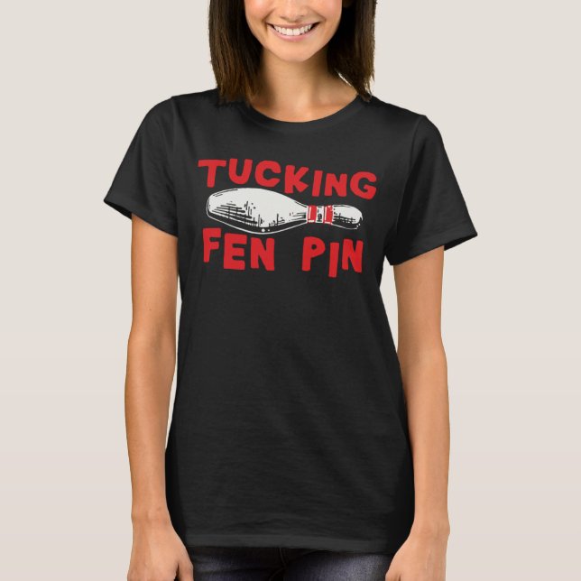 Tucking Fen Pin  Bowling For Women Adult Humour T-Shirt (Front)