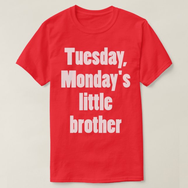 Tuesday Mondayx27s little brother 2 T-Shirt (Design Front)