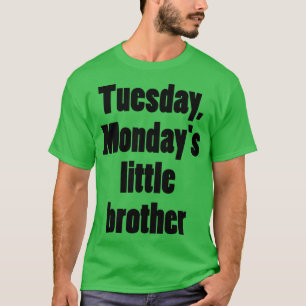 Tuesday Mondayx27s little brother T-Shirt