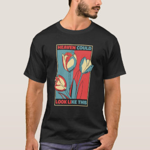 Tulip Gardening Heaven Gardener Garden Tulips T-Shirt