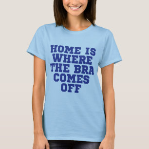 Tumblr T-Shirt Home Is Where The Bra Comes Off