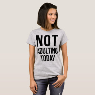 Tumblr T-Shirt Not Adulting Today