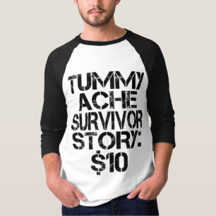 Tummy Ache Survivor Story $10 Stomachache Funny T-Shirt