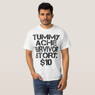 Tummy Ache Survivor Story $10 Stomachache Funny T-Shirt