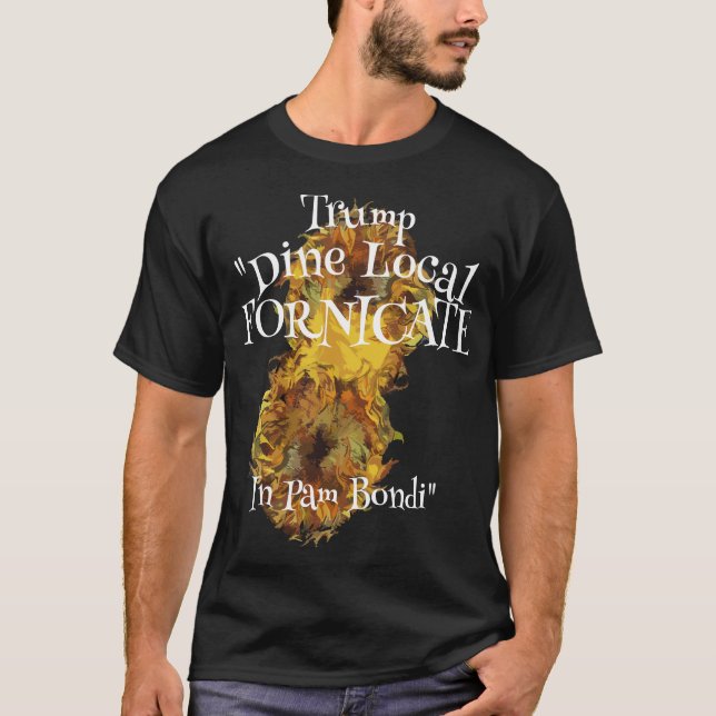 Tump Party Product  Dine Local Fornicate Pam Trump T-Shirt (Front)