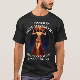 Tump PISSED PETE HEGSETH'S SHAMPOO BOTTLE TRUMP HG T-Shirt