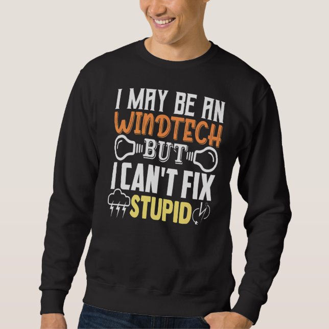 Turbine Tech  I May Be A Windtech But Can't Fix St Sweatshirt (Front)