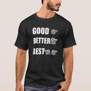 Turbo Charger Turbocharged Good Better Best T-Shirt