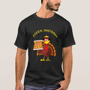 Turkey Day Pizza instead Thanksgiving Pizza Instea T-Shirt