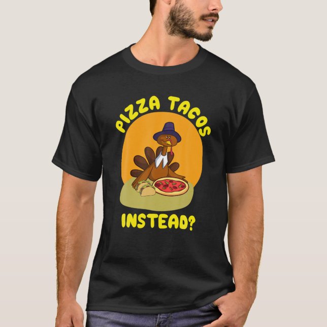 Turkey Eat Pizza Tacos Instead? Gift T-Shirt (Front)