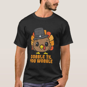 Turkey Gobble Till You Wobble Cute Thanksgiving Wo T-Shirt