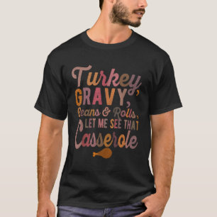 Turkey Gravy Beans And Rolls Let Me See T Casserol T-Shirt