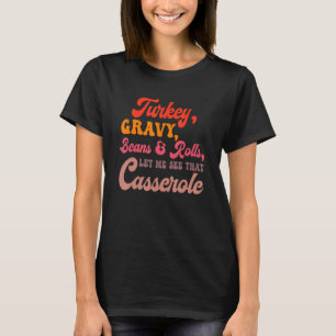 Turkey Gravy Beans Rolls Let Me See That Casserole T-Shirt