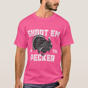 Turkey Hunting Legend Hunter Shoot Em In The Pecke T-Shirt