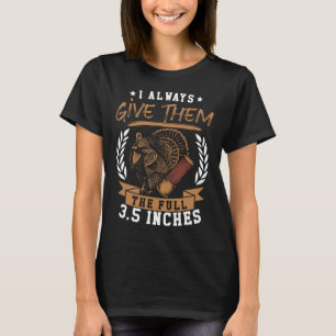 Turkey Hunting Spring I Always Give Them The Full T-Shirt