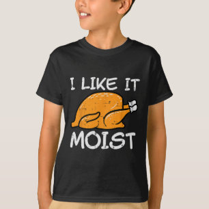 Turkey I Like It Moist Funny Thanksgiving Men Wome T-Shirt