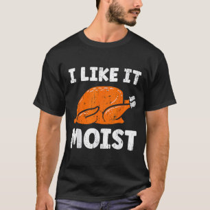 Turkey Leg Day I Like It Moist Funny Thanksgiving  T-Shirt