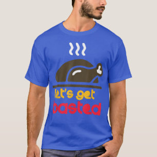 Turkey Let's Get Basted Funny Thanksgiving Dinner  T-Shirt
