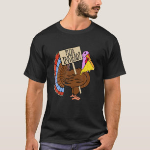 Turkey Lets Have Pizza Instead A Funny Thanksgivin T-Shirt