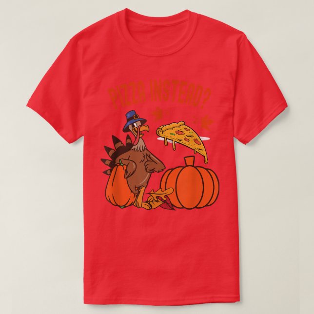 Turkey Lets Have Pizza Instead Of Turkey Funny Tha T-Shirt (Design Front)