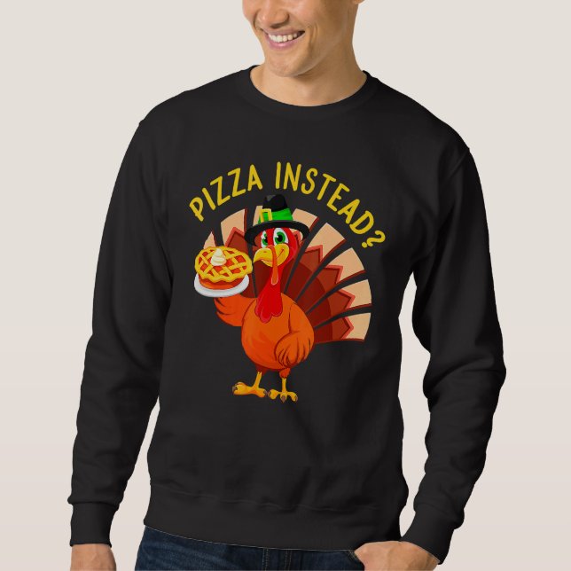 Turkey Lets have Pizza instead  Thanksgiving  1 Sweatshirt (Front)