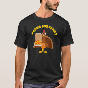 Turkey Lets have Pizza instead  Thanksgiving   3 T-Shirt
