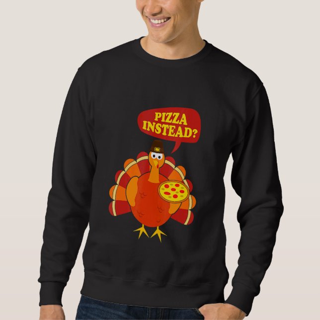 Turkey Lets Have Pizza Instead Thanksgiving Pizza Sweatshirt (Front)