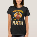 Turkey Pilgrim Thanksgivin Teacher Student Thankfu T-Shirt<br><div class="desc">Turkey Pilgrim Thanksgivin Teacher Student Thankful For Math</div>