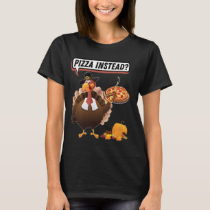 Turkey Pizza Instead Lets Have Pizza Funny Thanksg T-Shirt