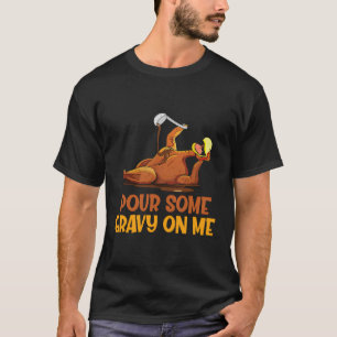 Turkey Pour Some Gravy On Me Funny Thanksgiving Me T-Shirt