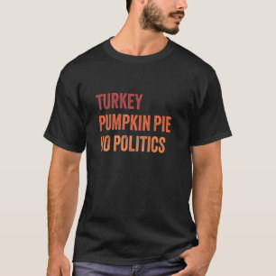 Turkey Pumpkin Pie No Politics Funny Thanksgiving T-Shirt