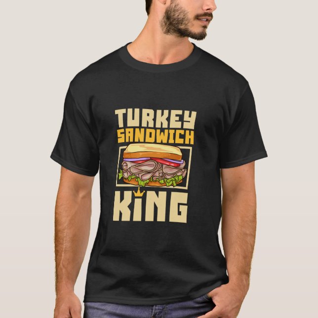 Turkey Sandwich King T Shirt (Front)