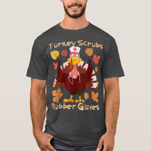 Turkey Scrubs Rubber Gloves Thanksgiving Nurse Scr T-Shirt