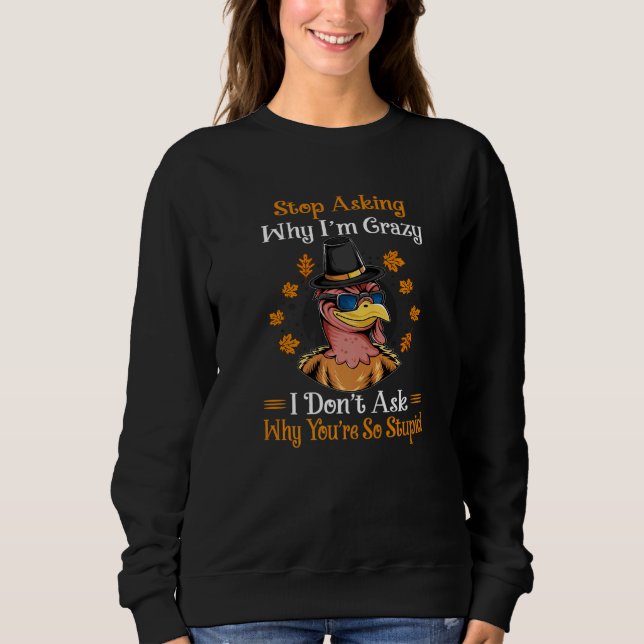 Turkey Stop Asking Why I'm Crazy Farmer Women Men Sweatshirt (Front)