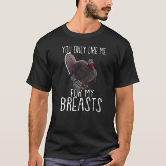 Turkey Thanksgiving You Only Like Me for My Breas T-Shirt